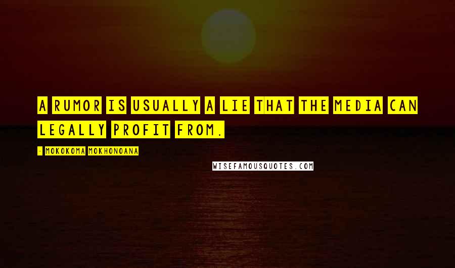 Mokokoma Mokhonoana Quotes: A rumor is usually a lie that the media can legally profit from.