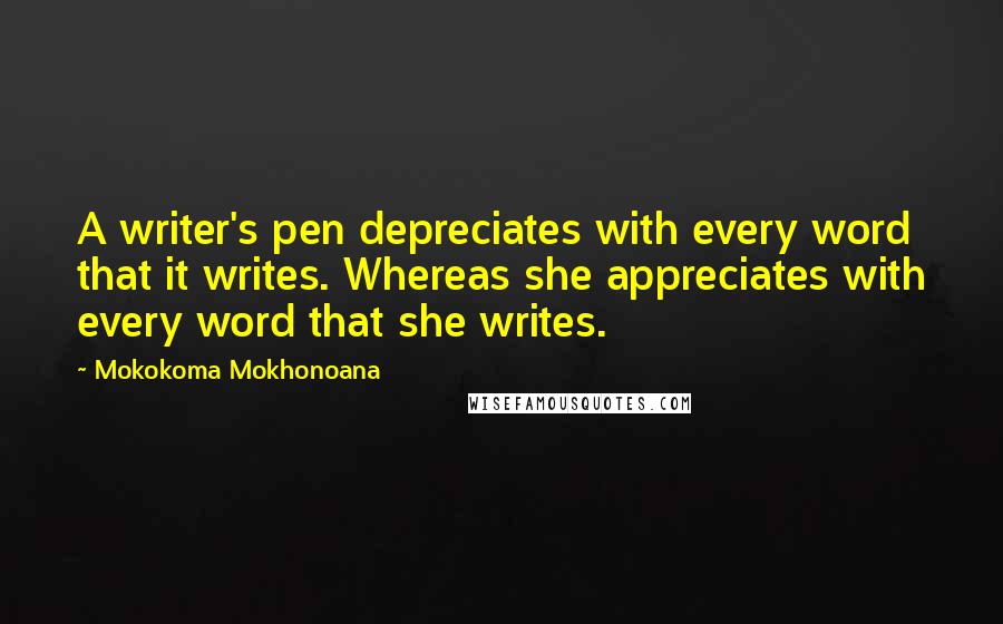 Mokokoma Mokhonoana Quotes: A writer's pen depreciates with every word that it writes. Whereas she appreciates with every word that she writes.