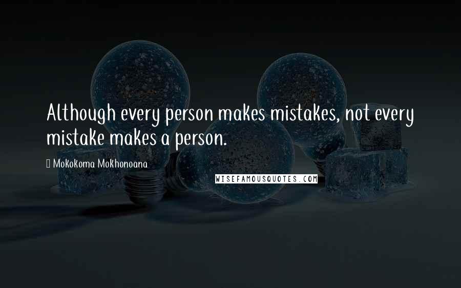 Mokokoma Mokhonoana Quotes: Although every person makes mistakes, not every mistake makes a person.