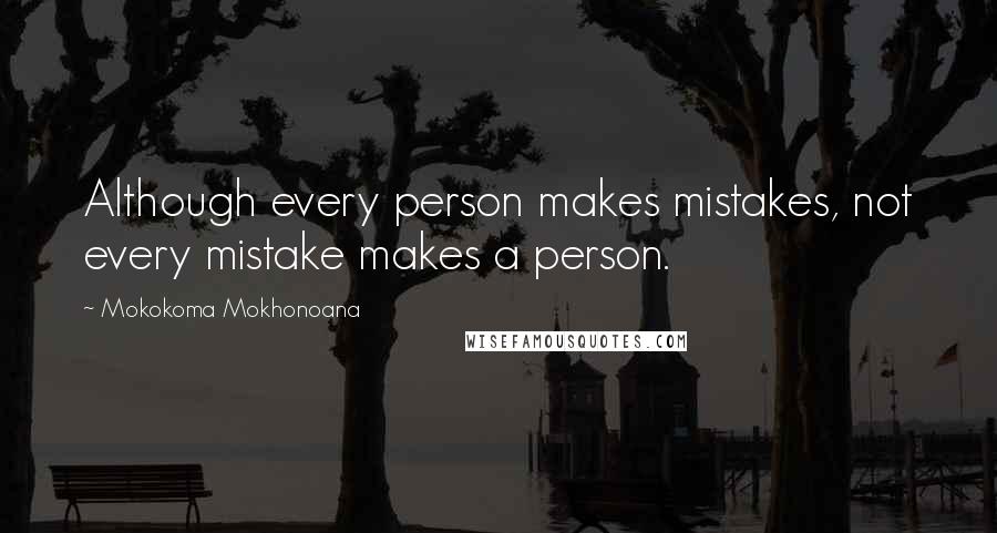 Mokokoma Mokhonoana Quotes: Although every person makes mistakes, not every mistake makes a person.