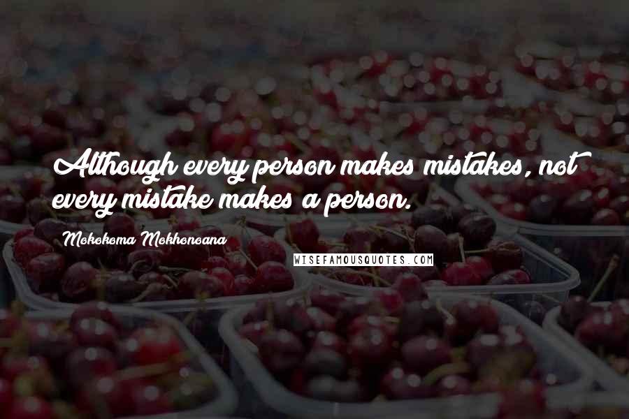 Mokokoma Mokhonoana Quotes: Although every person makes mistakes, not every mistake makes a person.