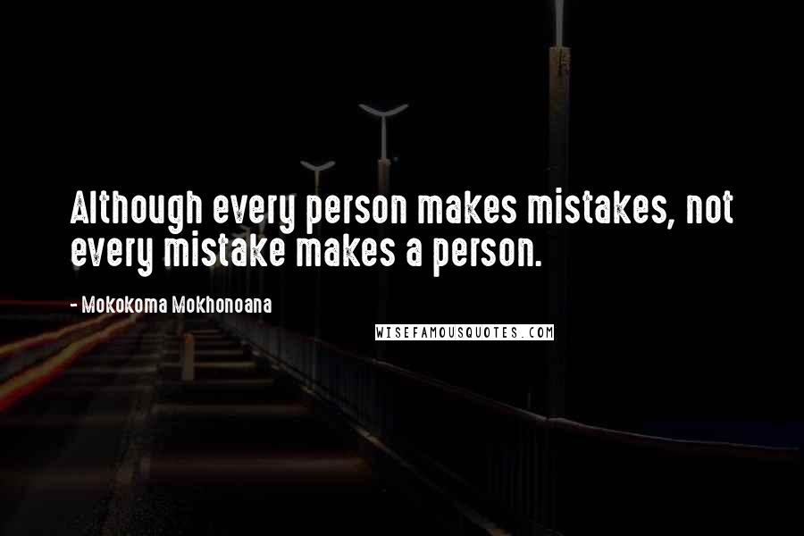 Mokokoma Mokhonoana Quotes: Although every person makes mistakes, not every mistake makes a person.