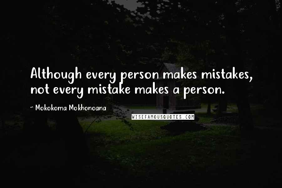 Mokokoma Mokhonoana Quotes: Although every person makes mistakes, not every mistake makes a person.