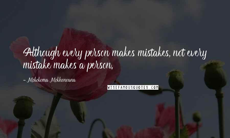 Mokokoma Mokhonoana Quotes: Although every person makes mistakes, not every mistake makes a person.