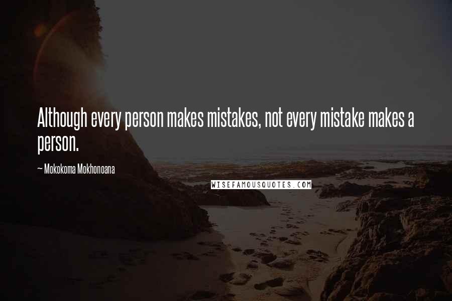 Mokokoma Mokhonoana Quotes: Although every person makes mistakes, not every mistake makes a person.