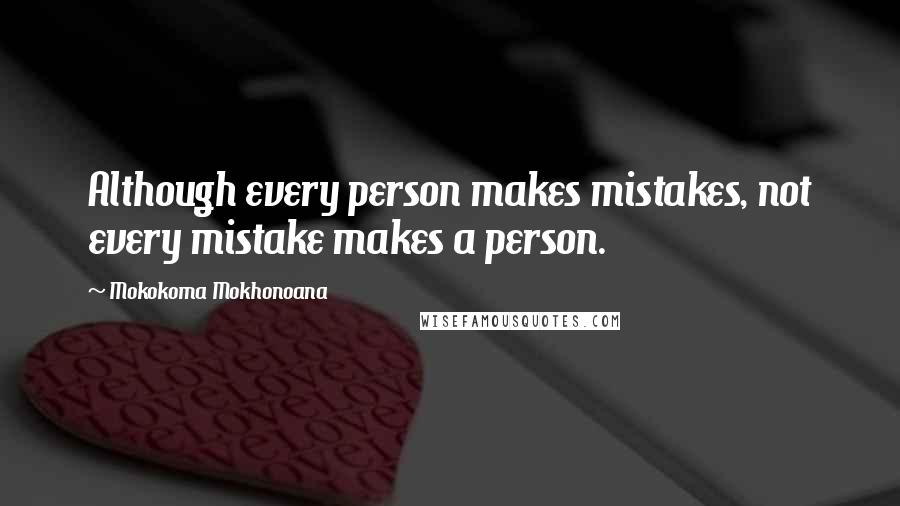 Mokokoma Mokhonoana Quotes: Although every person makes mistakes, not every mistake makes a person.