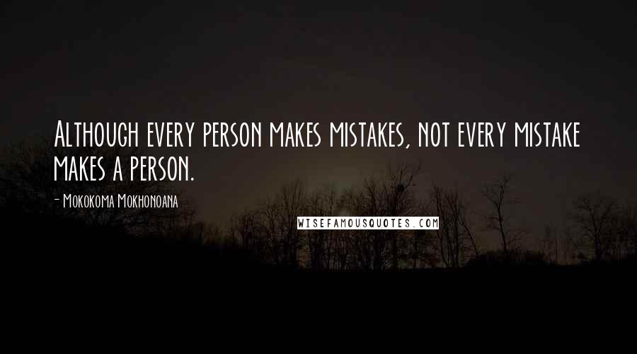 Mokokoma Mokhonoana Quotes: Although every person makes mistakes, not every mistake makes a person.