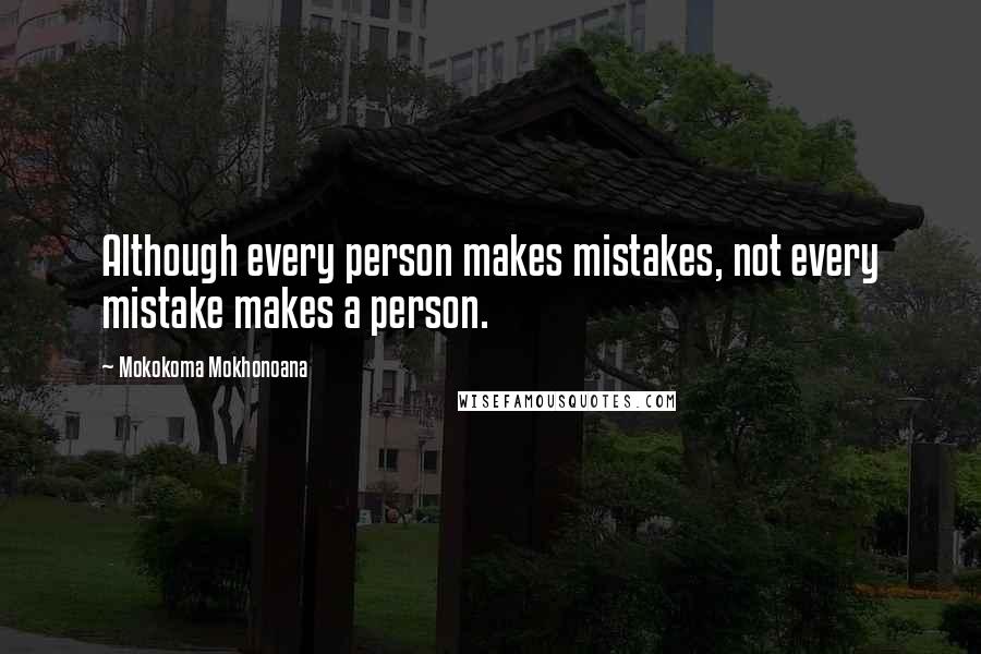 Mokokoma Mokhonoana Quotes: Although every person makes mistakes, not every mistake makes a person.