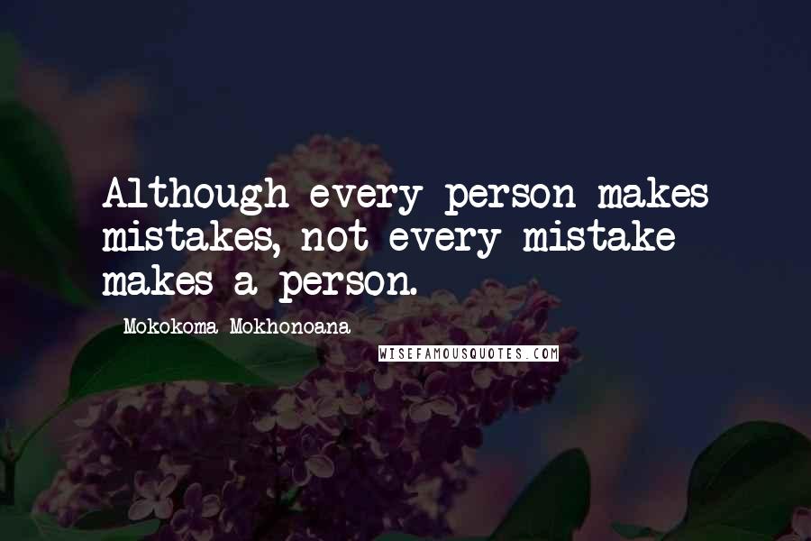 Mokokoma Mokhonoana Quotes: Although every person makes mistakes, not every mistake makes a person.