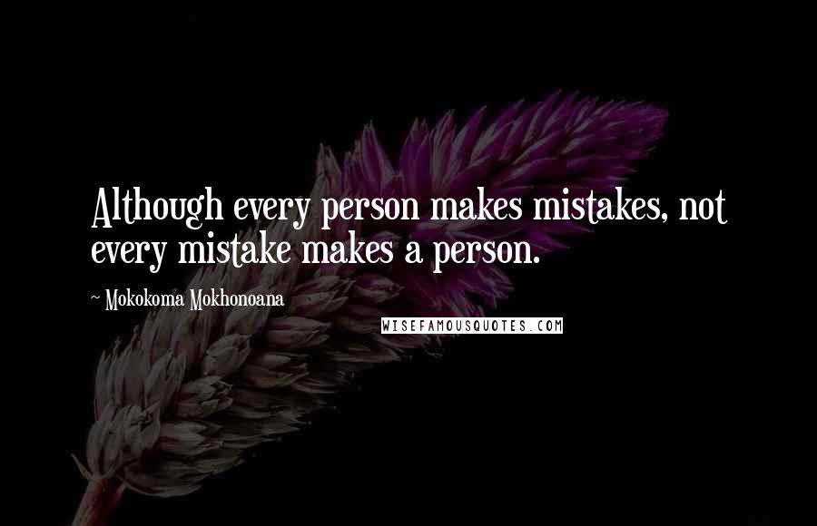 Mokokoma Mokhonoana Quotes: Although every person makes mistakes, not every mistake makes a person.