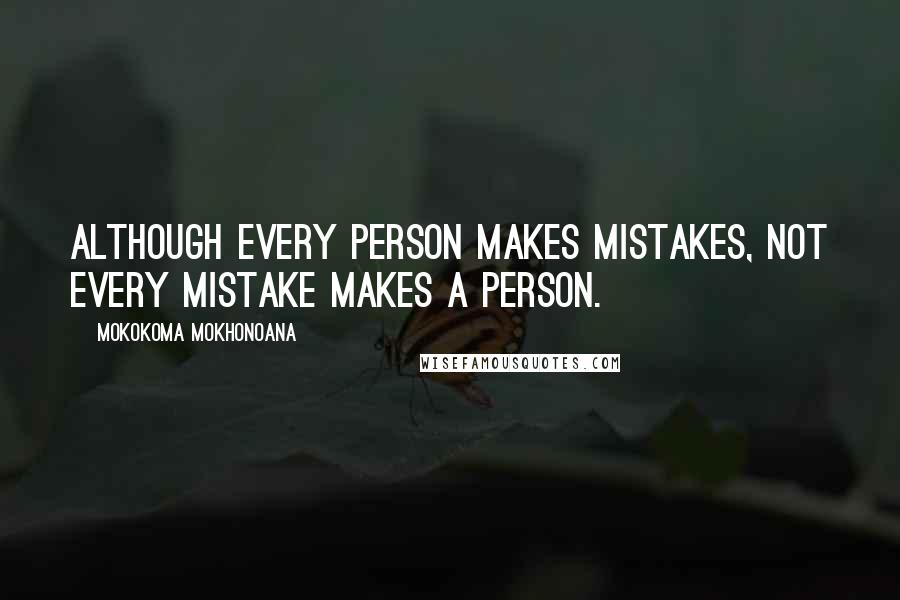 Mokokoma Mokhonoana Quotes: Although every person makes mistakes, not every mistake makes a person.