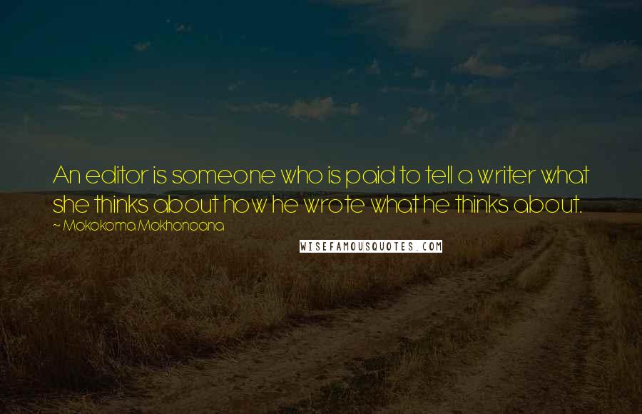 Mokokoma Mokhonoana Quotes: An editor is someone who is paid to tell a writer what she thinks about how he wrote what he thinks about.