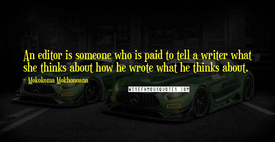 Mokokoma Mokhonoana Quotes: An editor is someone who is paid to tell a writer what she thinks about how he wrote what he thinks about.