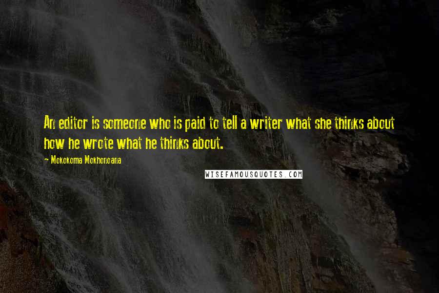 Mokokoma Mokhonoana Quotes: An editor is someone who is paid to tell a writer what she thinks about how he wrote what he thinks about.