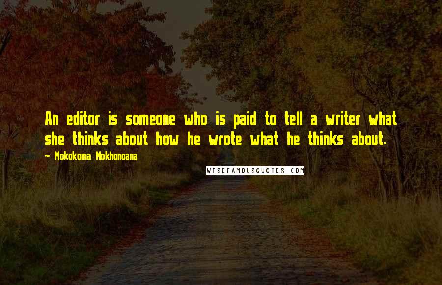 Mokokoma Mokhonoana Quotes: An editor is someone who is paid to tell a writer what she thinks about how he wrote what he thinks about.