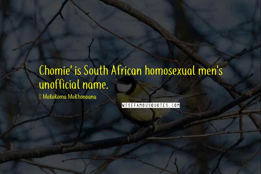 Mokokoma Mokhonoana Quotes: Chomie' is South African homosexual men's unofficial name.