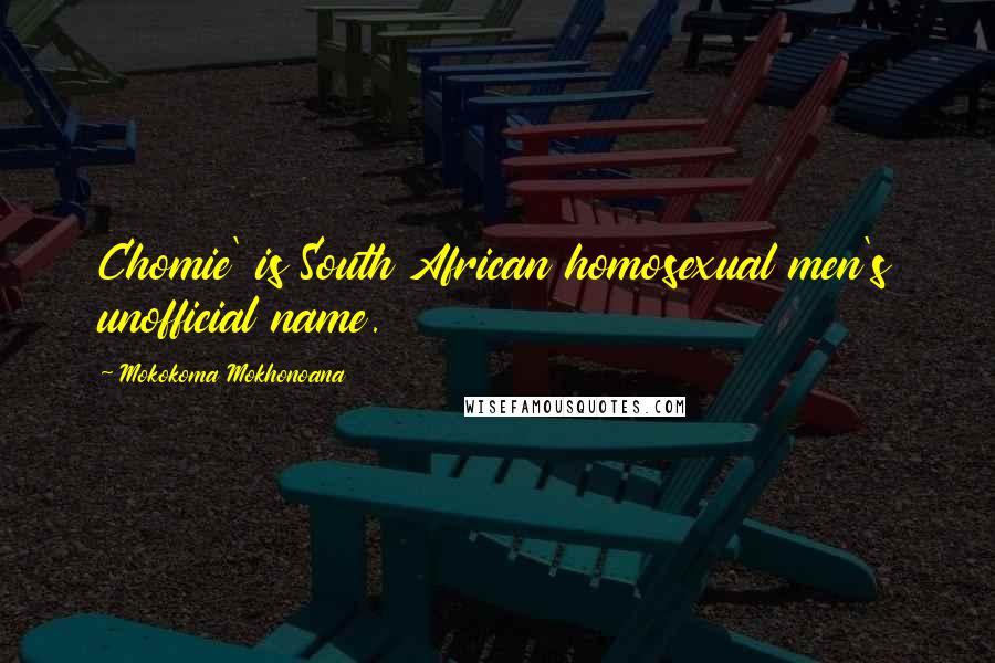 Mokokoma Mokhonoana Quotes: Chomie' is South African homosexual men's unofficial name.