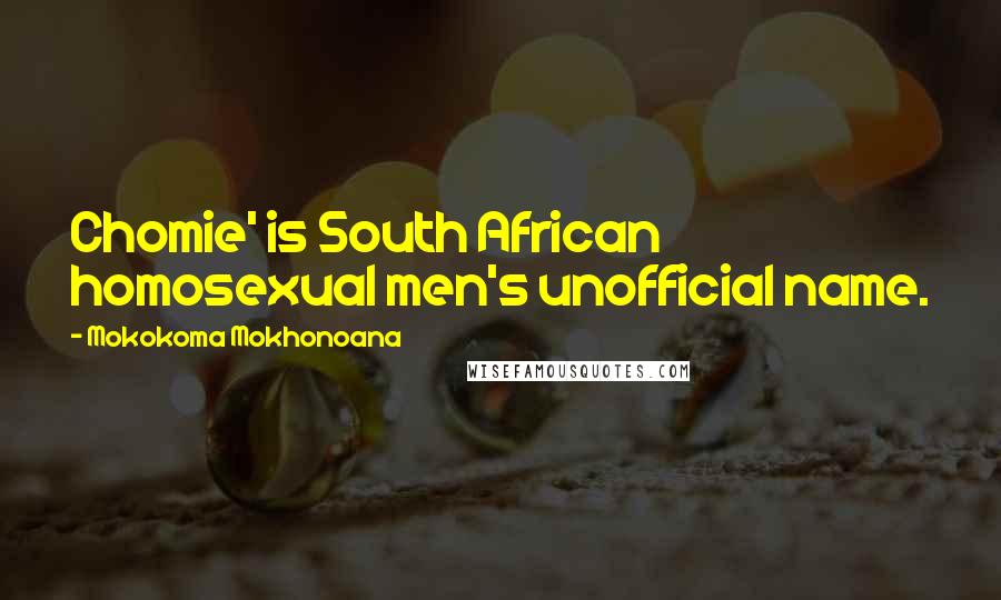 Mokokoma Mokhonoana Quotes: Chomie' is South African homosexual men's unofficial name.