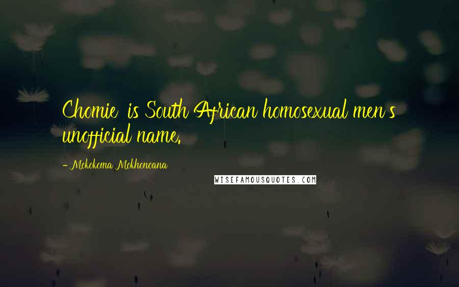 Mokokoma Mokhonoana Quotes: Chomie' is South African homosexual men's unofficial name.