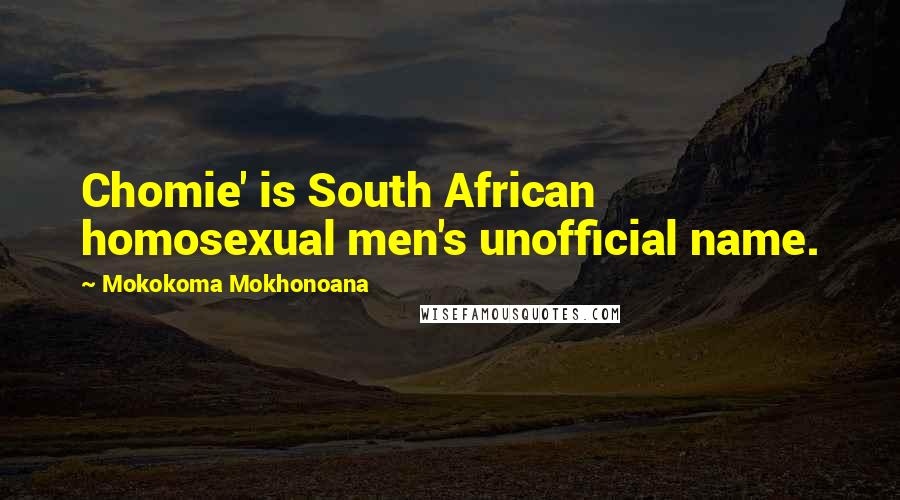 Mokokoma Mokhonoana Quotes: Chomie' is South African homosexual men's unofficial name.