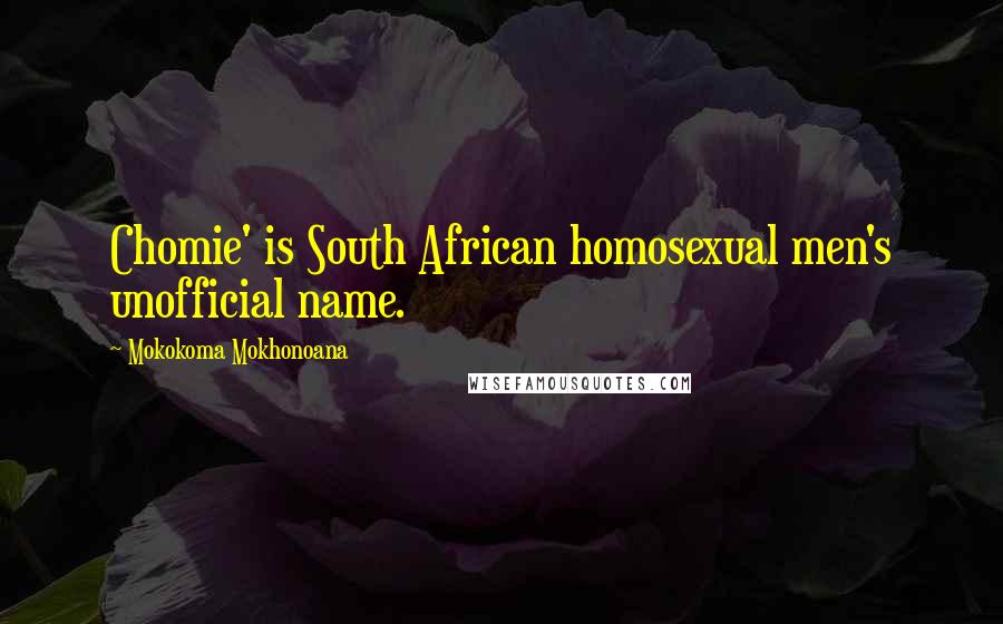 Mokokoma Mokhonoana Quotes: Chomie' is South African homosexual men's unofficial name.
