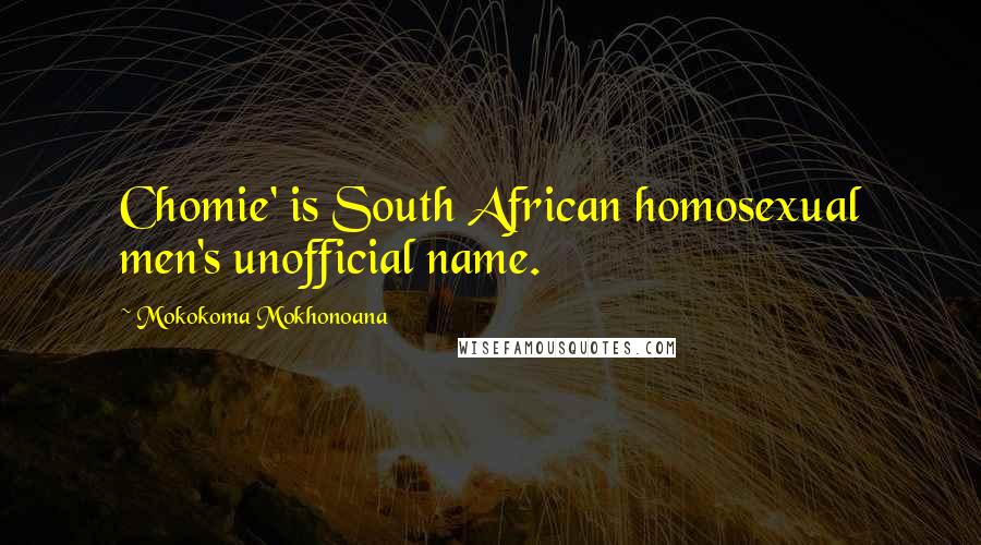 Mokokoma Mokhonoana Quotes: Chomie' is South African homosexual men's unofficial name.