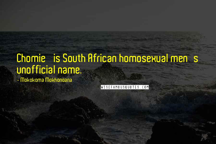 Mokokoma Mokhonoana Quotes: Chomie' is South African homosexual men's unofficial name.