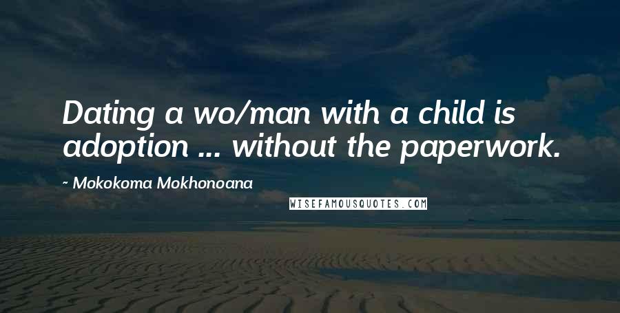 Mokokoma Mokhonoana Quotes: Dating a wo/man with a child is adoption ... without the paperwork.