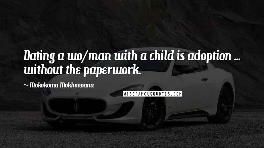 Mokokoma Mokhonoana Quotes: Dating a wo/man with a child is adoption ... without the paperwork.