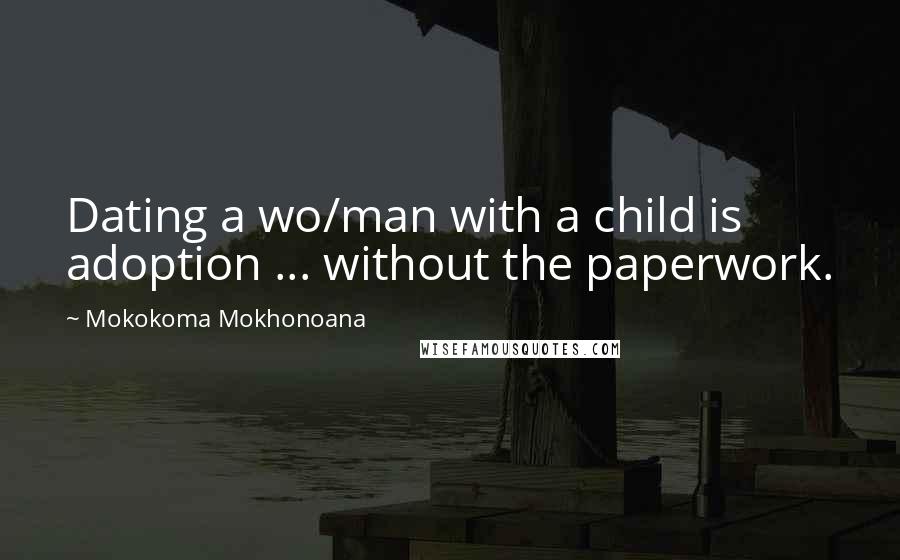 Mokokoma Mokhonoana Quotes: Dating a wo/man with a child is adoption ... without the paperwork.