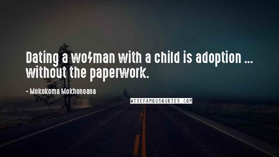 Mokokoma Mokhonoana Quotes: Dating a wo/man with a child is adoption ... without the paperwork.