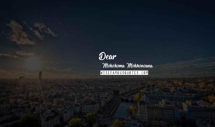 Mokokoma Mokhonoana Quotes: Dear Whoever-that-just-found-out-that-they-have-a-terminal-illness, don't let that put you down. Technically, we are all dying.