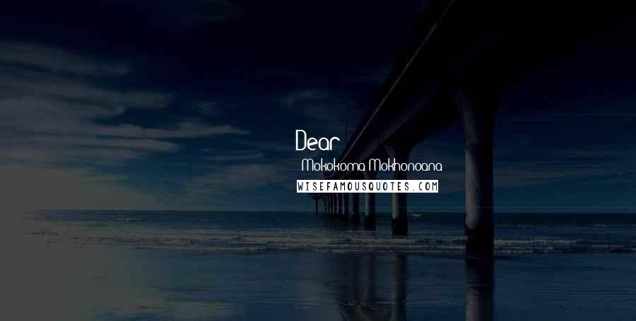 Mokokoma Mokhonoana Quotes: Dear Whoever-that-just-found-out-that-they-have-a-terminal-illness, don't let that put you down. Technically, we are all dying.
