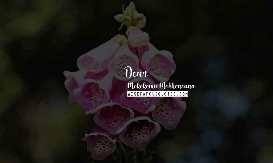 Mokokoma Mokhonoana Quotes: Dear Whoever-that-just-found-out-that-they-have-a-terminal-illness, don't let that put you down. Technically, we are all dying.