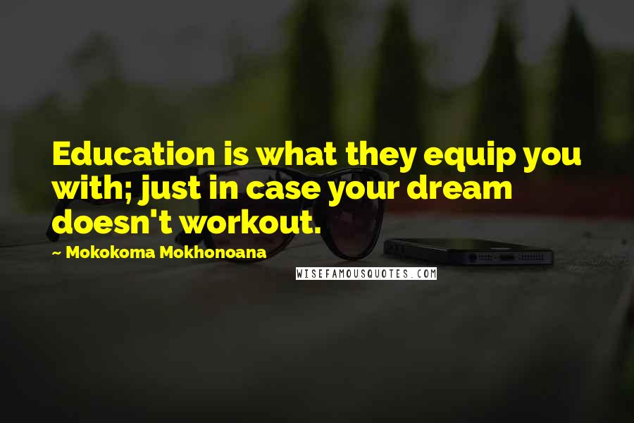 Mokokoma Mokhonoana Quotes: Education is what they equip you with; just in case your dream doesn't workout.