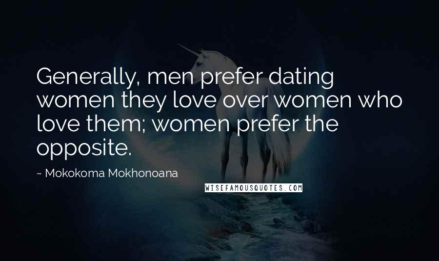 Mokokoma Mokhonoana Quotes: Generally, men prefer dating women they love over women who love them; women prefer the opposite.