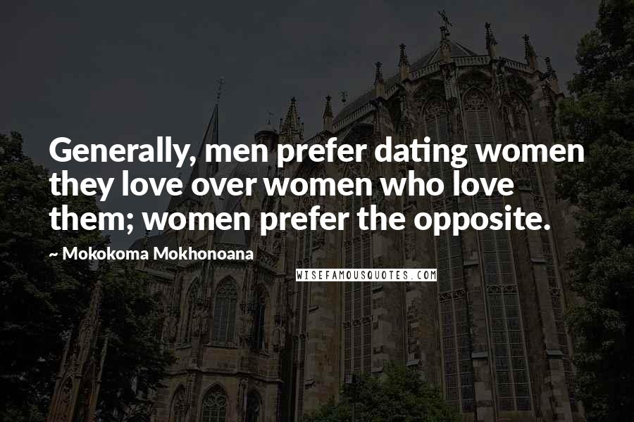 Mokokoma Mokhonoana Quotes: Generally, men prefer dating women they love over women who love them; women prefer the opposite.