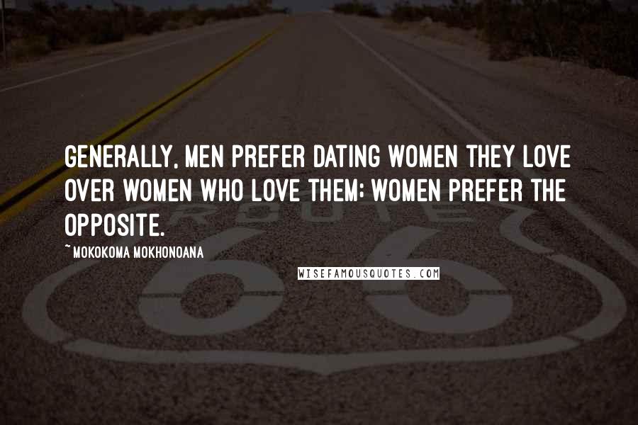 Mokokoma Mokhonoana Quotes: Generally, men prefer dating women they love over women who love them; women prefer the opposite.