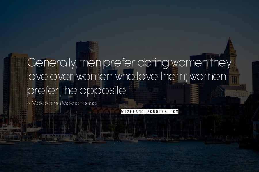 Mokokoma Mokhonoana Quotes: Generally, men prefer dating women they love over women who love them; women prefer the opposite.