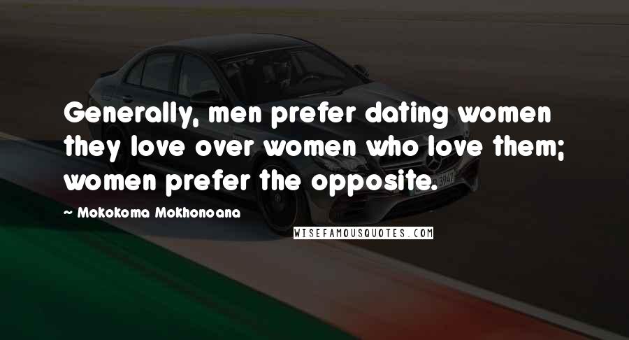 Mokokoma Mokhonoana Quotes: Generally, men prefer dating women they love over women who love them; women prefer the opposite.
