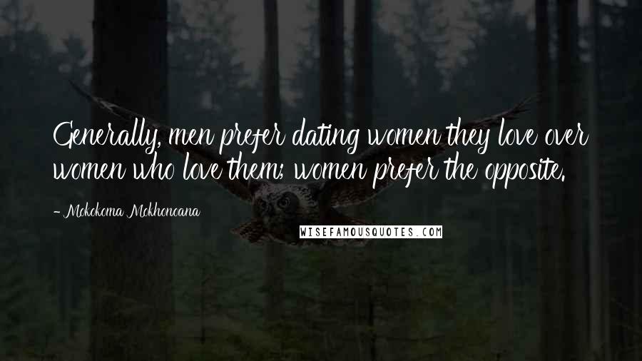 Mokokoma Mokhonoana Quotes: Generally, men prefer dating women they love over women who love them; women prefer the opposite.