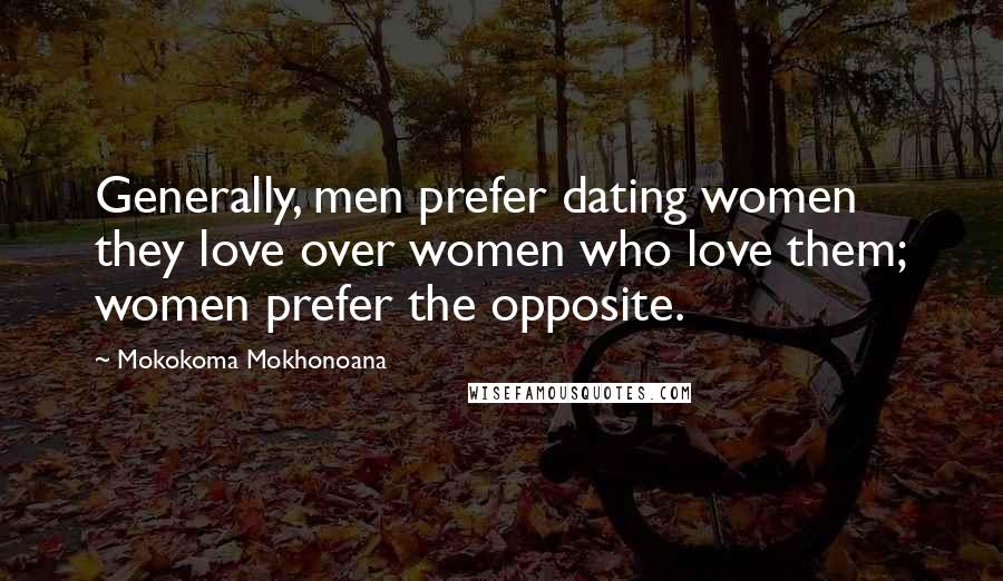 Mokokoma Mokhonoana Quotes: Generally, men prefer dating women they love over women who love them; women prefer the opposite.