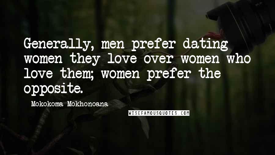 Mokokoma Mokhonoana Quotes: Generally, men prefer dating women they love over women who love them; women prefer the opposite.