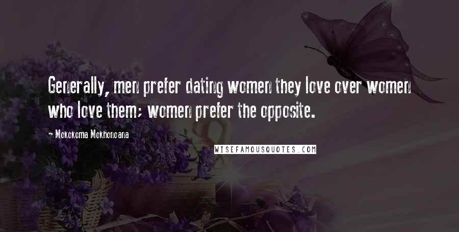 Mokokoma Mokhonoana Quotes: Generally, men prefer dating women they love over women who love them; women prefer the opposite.