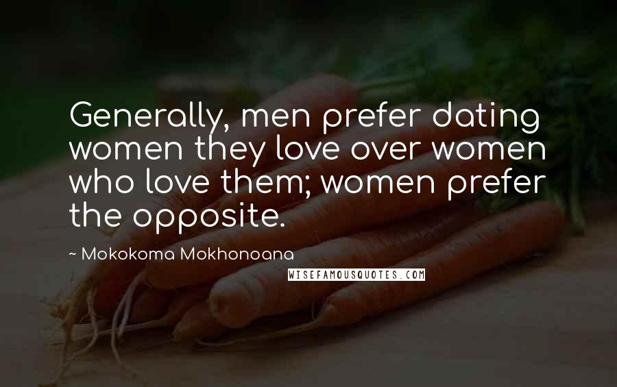 Mokokoma Mokhonoana Quotes: Generally, men prefer dating women they love over women who love them; women prefer the opposite.