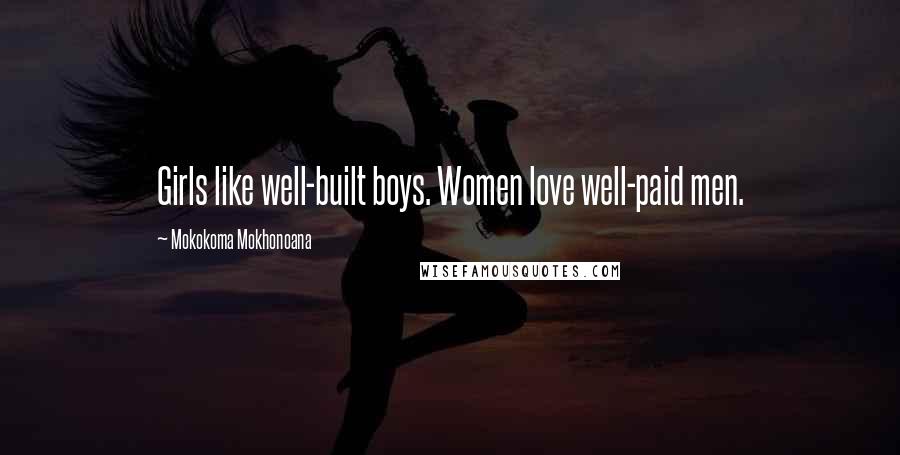 Mokokoma Mokhonoana Quotes: Girls like well-built boys. Women love well-paid men.