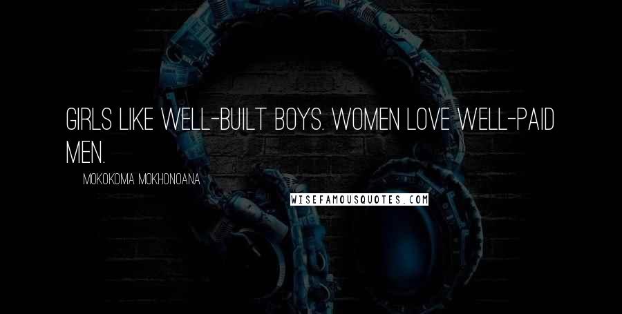Mokokoma Mokhonoana Quotes: Girls like well-built boys. Women love well-paid men.