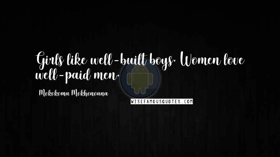 Mokokoma Mokhonoana Quotes: Girls like well-built boys. Women love well-paid men.