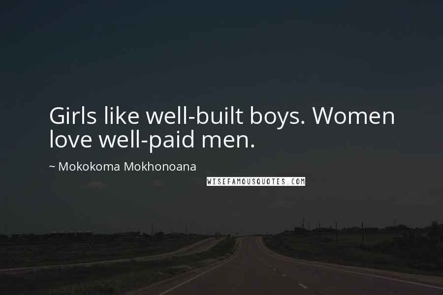 Mokokoma Mokhonoana Quotes: Girls like well-built boys. Women love well-paid men.