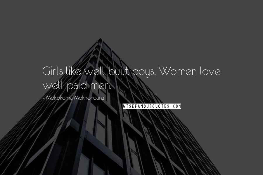 Mokokoma Mokhonoana Quotes: Girls like well-built boys. Women love well-paid men.